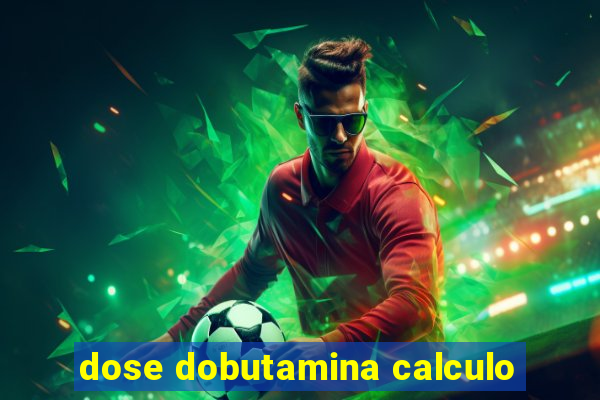 dose dobutamina calculo